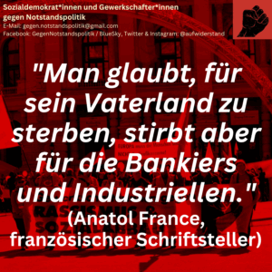"Man glaubt, für sein Vaterland zu sterben, stirbt aber für die Bankiers und Industriellen." (Anatol France, französischer Schriftsteller)