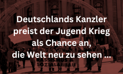 Deutschlands Kanzler preist der Jugend Krieg als Chance an, die Welt zu sehen ...