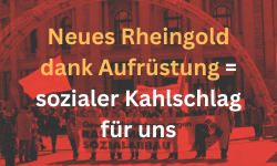 Neues Rheingold dank Aufrüstung = sozialer Kahlschlag für uns