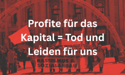 Profite für das Kapital = Tod und Leiden für uns
