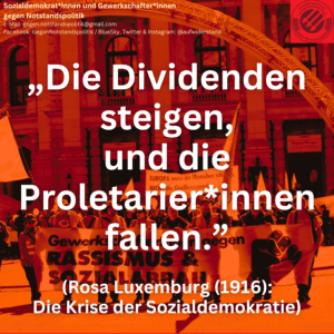„Die Dividenden steigen, und die Proletarier*innen fallen.” (Rosa Luxemburg (1916): Die Krise der Sozialdemokratie)