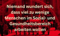 Niemand wundert sich, dass viel zu wenige Menschen im Sozial- und Gesundheitsbereich arbeiten wollen