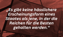„Es gibt keine hässlichere Erscheinungsform eines Staates als jene, in der die Reichen für die Besten gehalten werden.“
