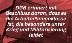 DGB erinnert mit Beschluss daran, dass es die Arbeiter*innenklasse ist, die besonders unter Krieg und Militarisierung leidet