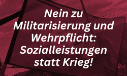 Nein zu Militarisierung und Wehrpflicht – Sozialleistungen statt Krieg!