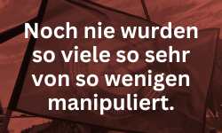 Noch nie wurden so viele so sehr von so wenigen manipuliert.