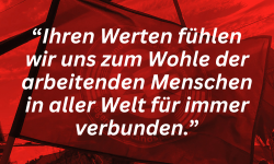 "Ihren Werten fühlen wir uns zum Wohle der ARBEITENDEN MENSCHEN IN ALLER WELT FÜR IMMER verbunden.”
