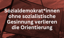 Sozialdemokrat*innen ohne sozialistische Gesinnung verlieren die Orientierung