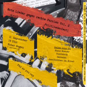 Rote Lieder gegen rechte Parolen Vol. 2 Politliederfestl 11. September, 19 Uhr Roter Bogen (U-Bahn-Bogen 36) Geiles Line Up Hans Breuer Tonfabrik Salzamt Geschichten im Ernst Pay as you can Brought to you in solidarity by sterndlproduction, red corsair und roter bogen