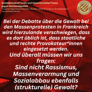 Bei der Debatte über die Gewalt bei den Massenprotesten in Frankreich wird hierzulande verschwiegen, dass es dort üblich ist, dass staatliche und rechte Provokateur*innen eingesetzt werden. Und überall müssen wir uns fragen: Sind nicht Rassismus, Massenverarmung und Sozialabbau ebenfalls (strukturelle) Gewalt?