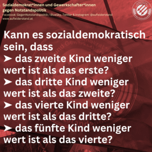 Kann es sozialdemokratisch sein, dass ➤ das zweite Kind weniger wert ist als das erste? ➤ das dritte Kind weniger wert ist als das zweite? ➤ das vierte Kind weniger wert ist als das dritte? ➤ das fünfte Kind weniger wert ist als das vierte?
